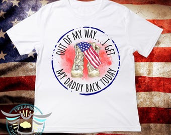 Military Kids Shirt, Out Of My Way I Get My Daddy Back Today Shirt, Deployment Homecoming, Military Dad, Military Family