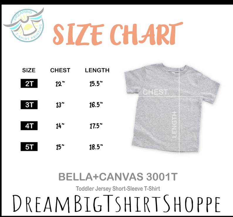 May include: Size chart for toddler t-shirts, showing chest and length measurements in inches for sizes 2T, 3T, 4T, and 5T. The chart is labeled "BELLA+CANVAS 3001T Toddler Jersey Short-Sleeve T-Shirt" and "DREAMBIGTSHIRTSHOPPE".