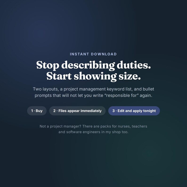 May include: A dark blue digital graphic with white text reading: INSTANT DOWNLOAD. Stop describing duties. Start showing size. Two layouts, a project management keyword list, and bullet prompts. Steps: 1. Buy, 2. Files appear immediately, 3. Edit and apply tonight.