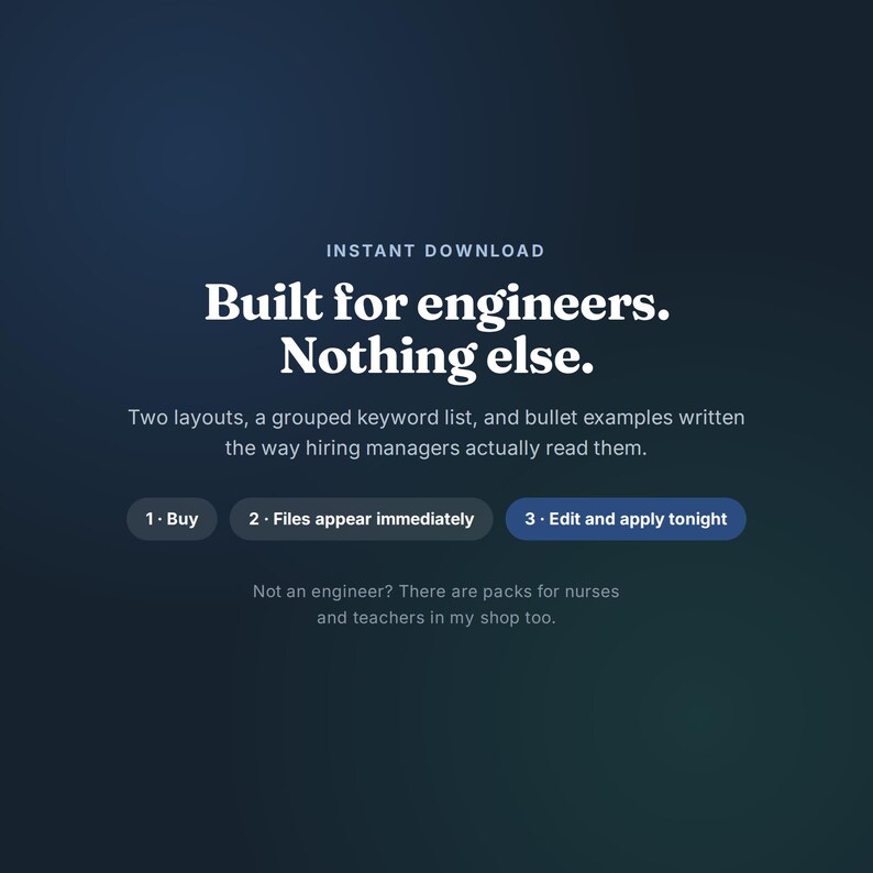 May include: A dark blue digital graphic with white text reading: INSTANT DOWNLOAD. Built for engineers. Nothing else. Two layouts, a grouped keyword list, and bullet examples written the way hiring managers actually read them. 1. Buy 2. Files appear immediately 3. Edit and apply tonight. Not an engineer? There are packs for nurses and teachers in my shop too.