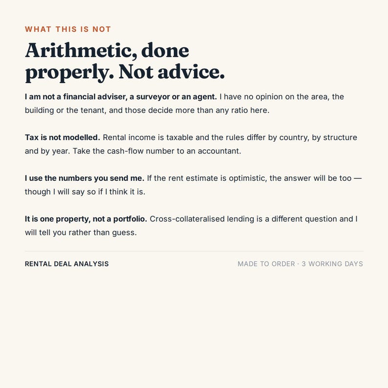 Peut inclure: Un document intitul&eacute; WHAT THIS IS NOT avec le texte : Arithmetic, done properly. Not advice. I am not a financial adviser, a surveyor or an agent. Tax is not modelled. I use the numbers you send me. It is one property, not a portfolio.