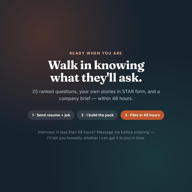 Puede incluir: Un gr&aacute;fico de degradado oscuro con texto blanco: READY WHEN YOU ARE, Walk in knowing what they'll ask. 25 ranked questions, your own stories in STAR form, and a company brief &mdash; within 48 hours. Botones: 1. Send resume + job, 2. I build the pack, 3. Files in 48 hours. Interview in less than 48 hours? Message me before ordering &mdash; I'll tell you honestly whether I can get it to you in time.