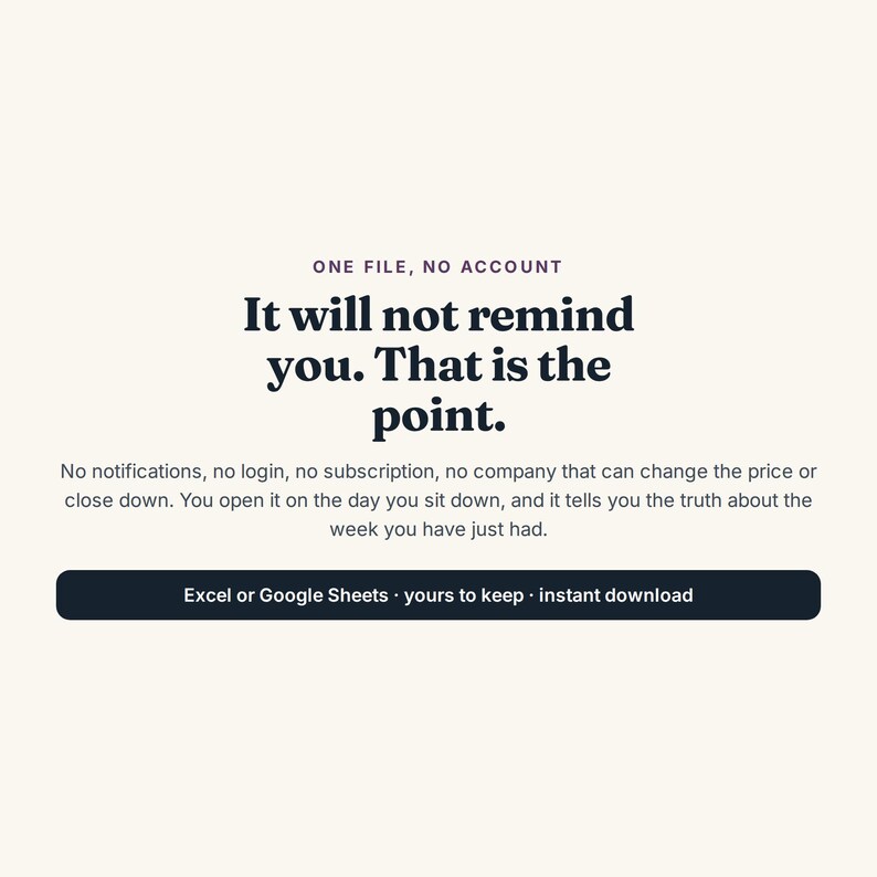 Pu&ograve; includere: Un elenco di prodotti digitali con il testo: ONE FILE, NO ACCOUNT. It will not remind you. That is the point. No notifications, no login, no subscription. Excel or Google Sheets, yours to keep, instant download su sfondo color crema.