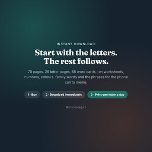 May include: A digital educational resource with a dark green gradient background featuring the text: Instant Download, Start with the letters. The rest follows. 76 pages, 29 letter pages, 68 word cards, ten worksheets, numbers, colors, family words, phrases for the phone call to m&eacute;m&eacute;, and three numbered steps: 1. Buy, 2. Download immediately, 3. Print one letter a day. Bon courage!