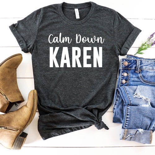 Calm Down Karen - Karen Shirt, Karen Shirts, Karen Tee, Funny Karen Shirt, Karen T-Shirt, Karen Meme, Karen T Shirt, Anti Karen Shirt