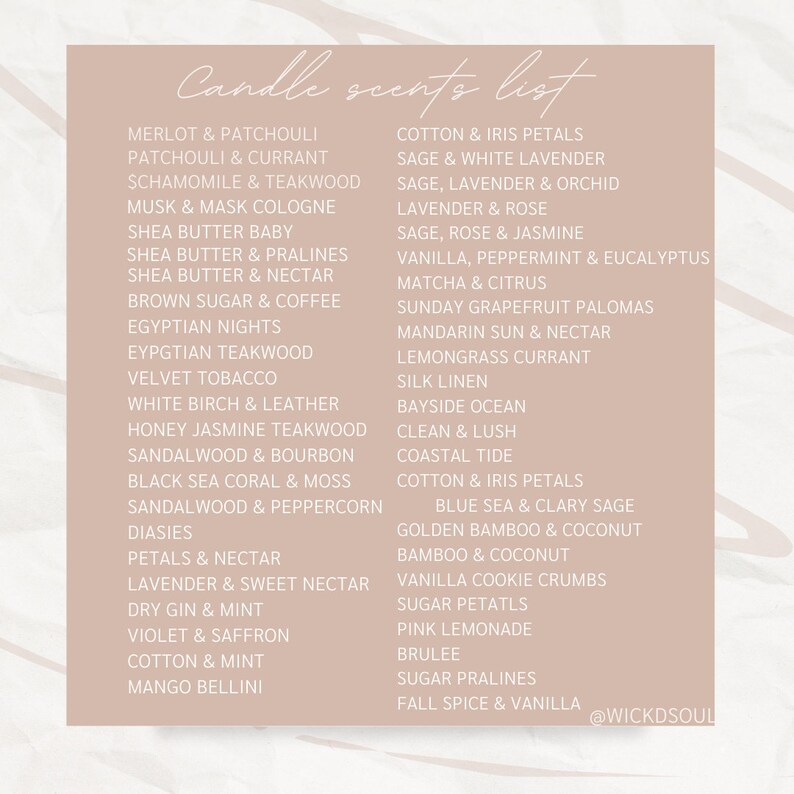 May include: A list of candle scents written in white text on a pink background. The scents include Merlot & Patchouli, Patchouli & Currant,  Chamomile & Teakwood, Musk & Mask Cologne, Shea Butter Baby, Shea Butter & Pralines, Shea Butter & Nectar, Brown Sugar & Coffee, Egyptian Nights, Egyptian Teakwood, Velvet Tobacco, White Birch & Leather, Honey Jasmine Teakwood, Sandalwood & Bourbon, Black Sea Coral & Moss, Sandalwood & Peppercorn, Diasies, Petals & Nectar, Lavender & Sweet Nectar, Dry Gin & Mint, Violet & Saffron, Cotton & Mint, Mango Bellini, Cotton & Iris Petals, Sage & White Lavender, Sage, Lavender & Orchid, Lavender & Rose, Sage, Rose & Jasmine, Vanilla, Peppermint & Eucalyptus, Matcha & Citrus, Sunday Grapefruit Palomas, Mandarin Sun & Nectar, Lemongrass Currant, Silk Linen, Bayside Ocean, Clean & Lush, Coastal Tide, Cotton & Iris Petals, Blue Sea & Clary Sage, Golden Bamboo & Coconut, Bamboo & Coconut, Vanilla Cookie Crumbs, Sugar Petals, Pink Lemonade, Brulee, Sugar Pralines, Fall Spice & Vanilla. The text '@WICKDSOUL' is at the bottom right corner of the image.