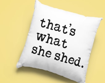 that's what she shed. Throw Pillow | She Shed Decor | Funny Throw Pillow | Funny Quote Pillow | Pun Gifts | She Shed Gifts