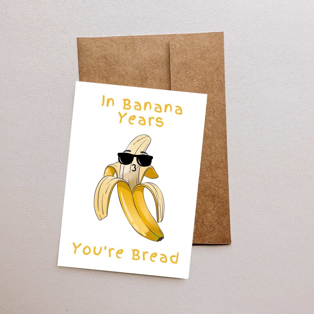 Printable Birthday Card 'in Banana Years, You're Bread'. Humorous and