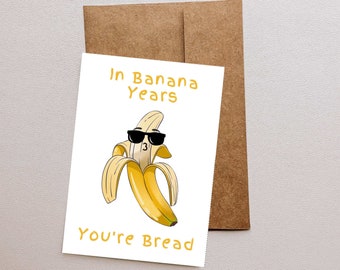 Printable Birthday Card: 'In banana years, you're bread'. Humorous and Fun! #FunnyCard