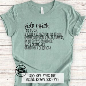 May include: A light blue t-shirt with black text that reads "side Chick (N) NOUN: A WOMAN WHO ENJOYS 1st, 2nd, AND 3rds OF MASHED POTATOES & GRAVY, DRESSING, SWEET POTATO CASSEROLE, MAC & CHEESE, AND GREEN BEAN CASSEROLE."
