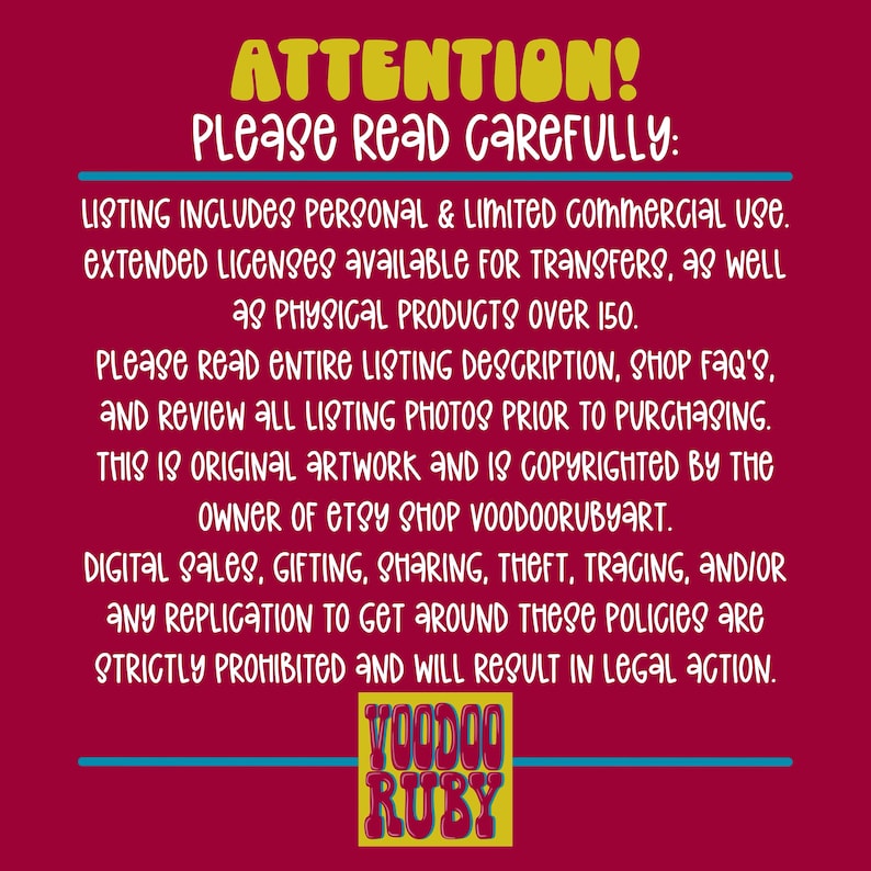 May include: A red background with white text that reads "ATTENTION! Please read carefully:". The text continues with information about the use of the artwork, including personal and limited commercial use, extended licenses, and copyright information. The text also includes the name of the Etsy shop, "VoodooRubyArt". The text is in a bold, sans-serif font. At the bottom of the image is a yellow logo with the words "VOODOO RUBY" in a black sans-serif font.