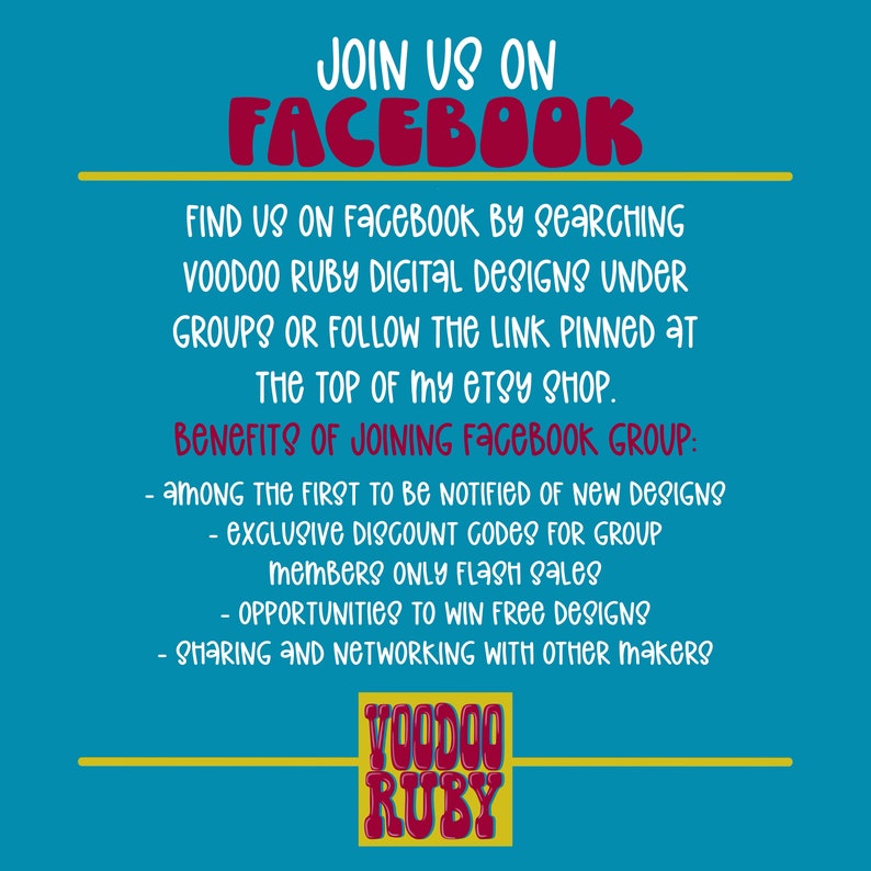 May include: A blue and yellow graphic with the text "JOIN US ON FACEBOOK" in red. The text "FIND US ON FACEBOOK BY SEARCHING VOODOO RUBY DIGITAL DESIGNS UNDER GROUPS OR FOLLOW THE LINK PINNED AT THE TOP OF MY ETSY SHOP." is in black. The text "BENEFITS OF JOINING FACEBOOK GROUP:" is in red. The text "AMONG THE FIRST TO BE NOTIFIED OF NEW DESIGNS EXCLUSIVE DISCOUNT CODES FOR GROUP MEMBERS ONLY FLASH SALES OPPORTUNITIES TO WIN FREE DESIGNS SHARING AND NETWORKING WITH OTHER MAKERS" is in black. The text "VOODOO RUBY" is in red.