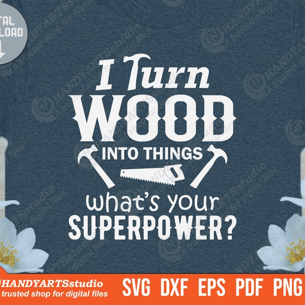 I turn wood into things what's your superpower svg, proud carpenter svg, carpenter life svg, wood worker svg