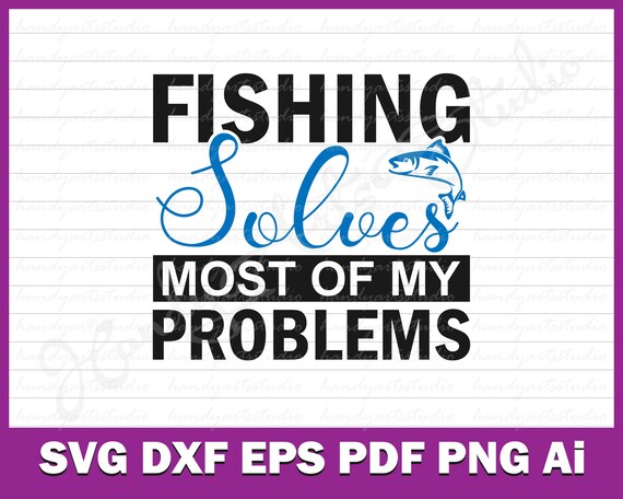 Download Fishing Solves Most Of My Problems Svg File For Cricut Or Etsy