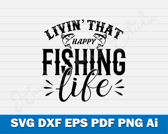 Livin' That Fishing Life Svg Cut File for Cricut and Silhouette Machine, Fishing  Svg File, Happy Fishing Life Cut File, Fisherman Svg 