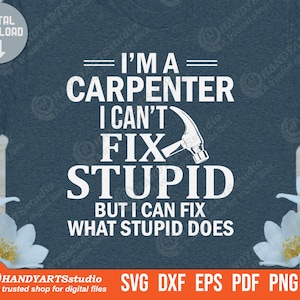 Je suis menuisier, je ne peux pas réparer un fichier de découpe svg stupide, svg de vie de menuisier, svg de citation de menuisier, svg de menuisier fier