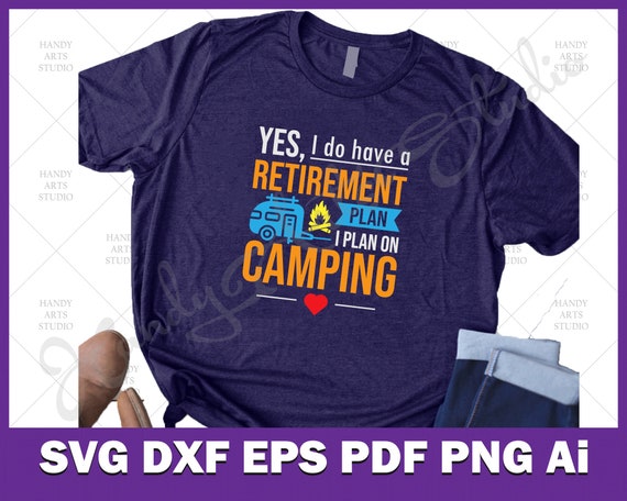 Download Yes I Do Have A Retirement Plan I Plan On Camping Svg Cut Etsy