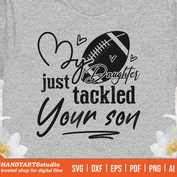 My daughter just tackled your son svg, football quote svg, girls shirt design png, sports saying png