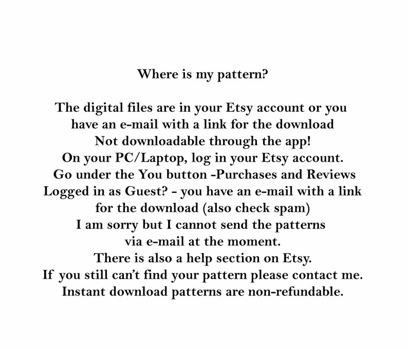 May include: Text-based instructions on how to download digital files purchased on Etsy. The text explains that the files are available in the buyer's Etsy account or via email, and that they are not downloadable through the Etsy app. It also mentions that instant download patterns are non-refundable.