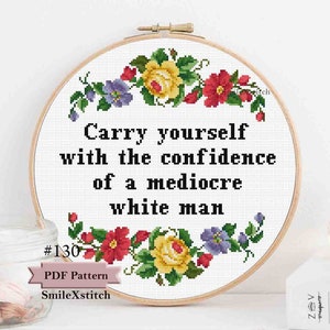 Funny cross stitch pattern &quot;Carry yourself with the confidence of a mediocre white man&quot; flowers cross stitch chart for instant download