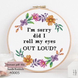 Sarcastic cross stitch pattern &quot;I&#39;m sorry, did I roll my eyes out loud&quot; feminist modern subversive instant download beginner flowers pattern