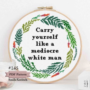 Feminist cross stitch pattern for instant download &quot;Carry yourself like a mediocre white man&quot; funny sarcastic snarky downloadable pdf