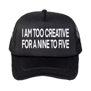 I am too creative for a nine to five trucker hat