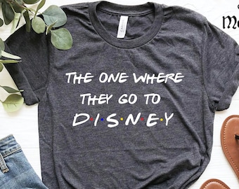 The one where they go to disney shirt, Matching Disneyworld Shirts, disney family shirt, Disney Trip Shirt, Disney shirt for women