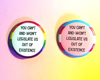 You Can&#39;t Legislate Us Out Of Existence Pin Buttons / Queer LGBT Pride Pins / Trans Rights / Queer Power