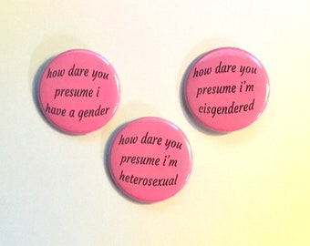 How Dare You Presume I'm Heterosexual/Cisgender Pin Buttons / Queer Trans LGBTQ Pride Pins