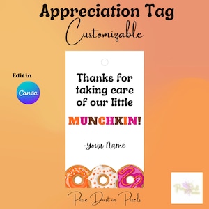 May include: A white printable gift tag with the text "Thanks for taking care of our little MUNCHKIN! -Your Name" and three colorful donut illustrations. The tag is labeled "Appreciation Tag Customizable" and "Pixie Dust in Pixels".