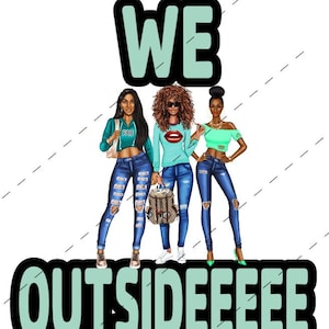 May include: Three women wearing ripped jeans and colourful tops stand together with the text "WE OUTSIDEEEE" in large, bold letters.