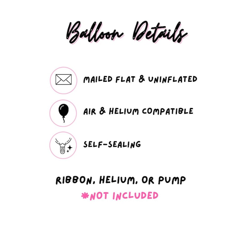 Pu&ograve; includere: Un grafico informativo intitolato Balloon Details con testo nero su sfondo bianco. Elenca le caratteristiche: spedito piatto e non gonfiato, compatibile con aria ed elio, e autosigillante. Nota che nastro, elio o pompa non sono inclusi.