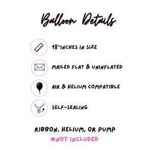 May include: An informational graphic titled Balloon Details listing specifications: 18 inches in size, mailed flat and uninflated, air and helium compatible, and self-sealing. It notes that ribbon, helium, or pump are not included in the purchase.