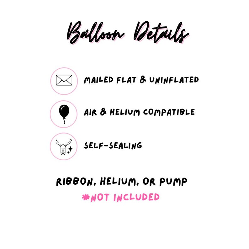 Puede incluir: Un gr&aacute;fico informativo titulado Balloon Details con texto negro sobre fondo blanco. Enumera caracter&iacute;sticas: enviado plano y sin inflar, compatible con aire y helio, y autosellable. Indica que la cinta, el helio o la bomba no est&aacute;n incluidos.