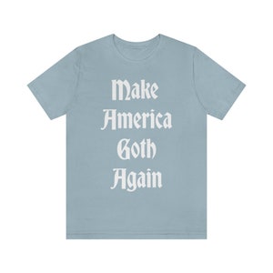 Make America Goth Again Shirt - Gothic Gift, Creepy Cute Tee, Mall Goth, Witchy Aesthetic, Grunge Fashion, Creepy Cute Clothing, Unisex Light Blue