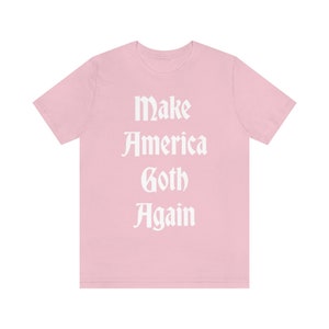 Make America Goth Again Shirt - Gothic Gift, Creepy Cute Tee, Mall Goth, Witchy Aesthetic, Grunge Fashion, Creepy Cute Clothing, Unisex Pink