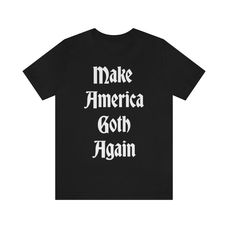 Make America Goth Again Shirt - Gothic Gift, Creepy Cute Tee, Mall Goth, Witchy Aesthetic, Grunge Fashion, Creepy Cute Clothing, Unisex Black