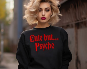 Cute but Psycho Sweater -  Funny Sweatshirt, Horror shirt, crazy gift, Crazy Girl, Anti-social Shirt, Weird Gift Unisex Soft inside