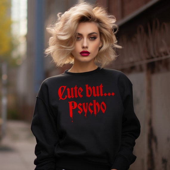 Cute but Psycho Sweater -  Funny Sweatshirt, Horror shirt, crazy gift, Crazy Girl, Anti-social Shirt, Weird Gift Unisex Soft inside