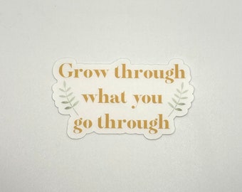 Grow Through What You GoThrough Sticker | Aesthetic Sticker | Water Bottle Sticker | Laptop Sticker | Positive Sticker