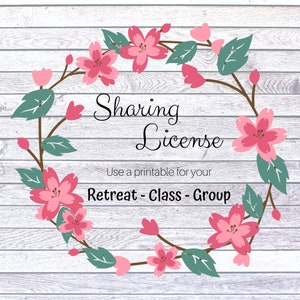 May include: A white wood background with a wreath of pink flowers and green leaves. The text "Sharing License" is in the center of the wreath. Below the text is "Use a printable for your Retreat - Class - Group".