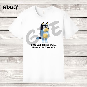 Bluey Dad Bandit Heeler I Am Not Taking Advice From A Cartoon Dog Quote Shirt TShirt Adult Youth Toddler Funny