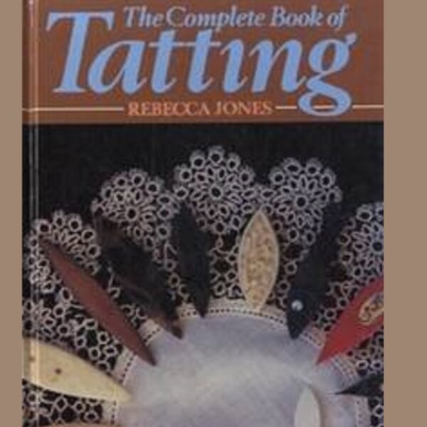 The Complete Book of Tatting By Rebecca Jones 1985 - 5 methods - Shuttle Needle Knots Stich - whit Patterns - Instant Download