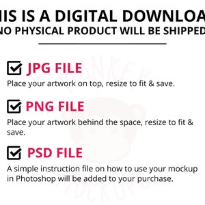 May include: White digital download graphic with the text "THIS IS A DIGITAL DOWNLOAD. NO PHYSICAL PRODUCT WILL BE SHIPPED." Includes JPG, PNG, and PSD file information. Instructions on how to use the mockup in Photoshop are included.