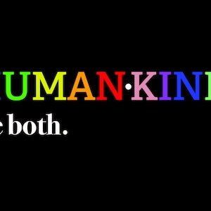 May include: A graphic design with the word "HUMAN.KIND" in rainbow colors and the text "be both." in white on a black background.