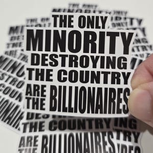The only minority destroying the country are the billionaires sticker