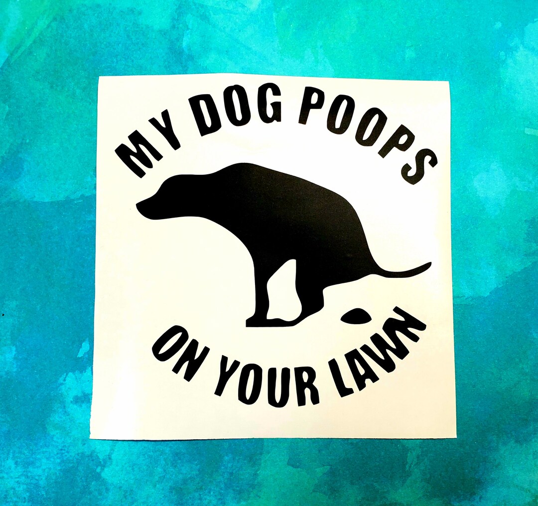 My Dog Poops on Your Lawn Decal Etsy