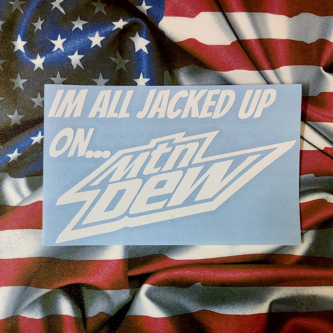 Im All Jacked up on Mountain Dew Decal - Etsy
