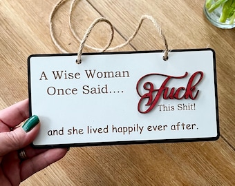 Funny Wooden Sign, Insulting decor, Rude Quote, A Wise Woman Once Said, House Plaque